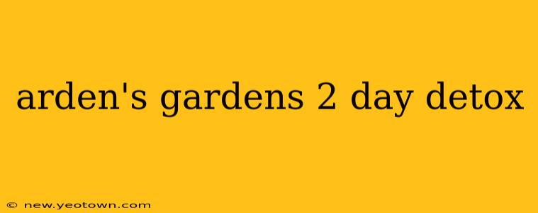 arden's gardens 2 day detox