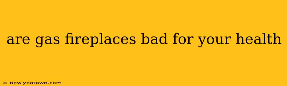 are gas fireplaces bad for your health