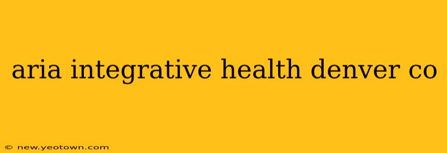 aria integrative health denver co