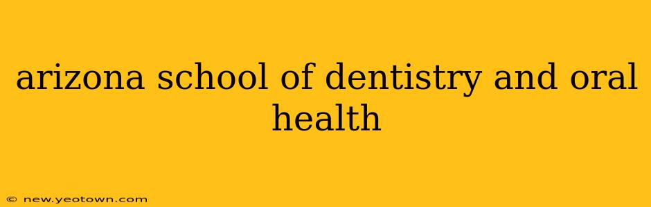arizona school of dentistry and oral health