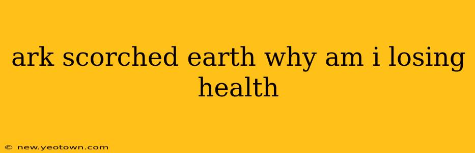 ark scorched earth why am i losing health