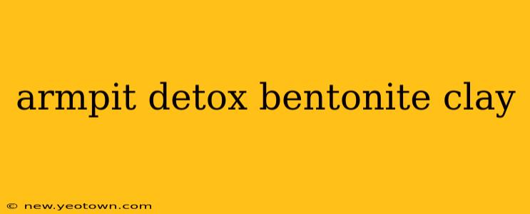 armpit detox bentonite clay