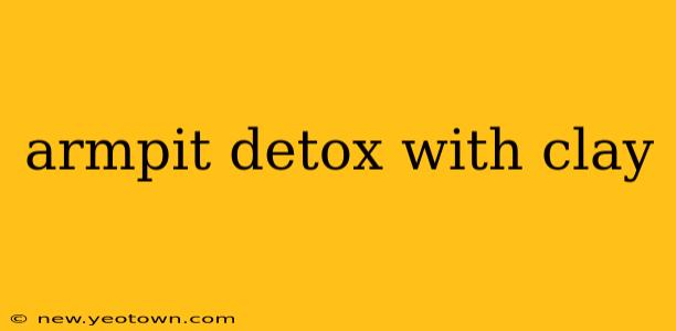 armpit detox with clay