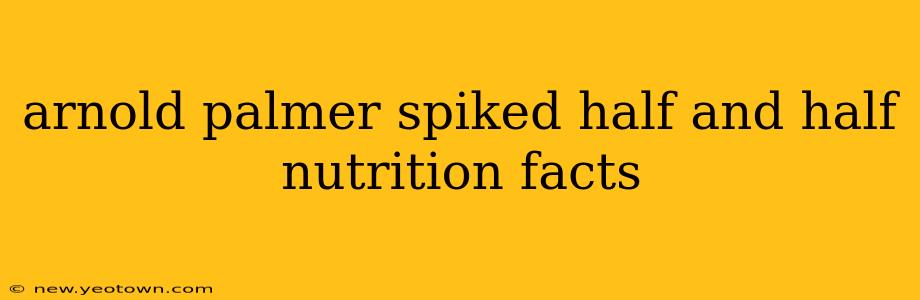 arnold palmer spiked half and half nutrition facts