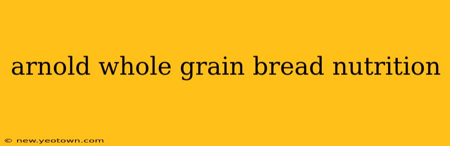 arnold whole grain bread nutrition