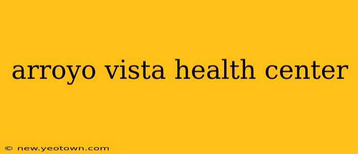 arroyo vista health center