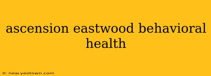 ascension eastwood behavioral health