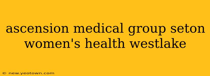 ascension medical group seton women's health westlake
