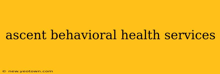ascent behavioral health services