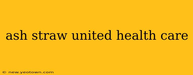 ash straw united health care
