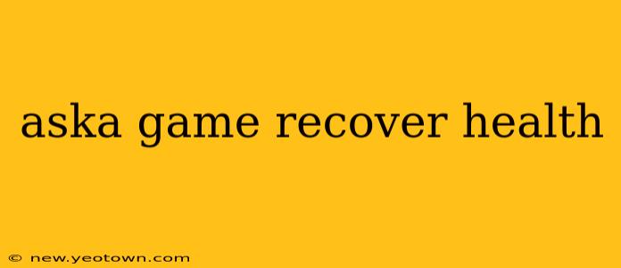 aska game recover health