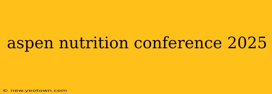 aspen nutrition conference 2025