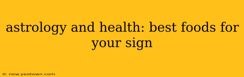 astrology and health: best foods for your sign