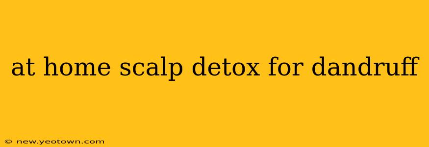 at home scalp detox for dandruff