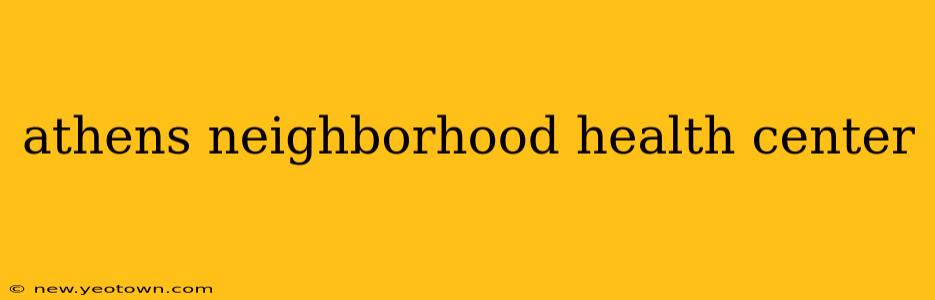 athens neighborhood health center