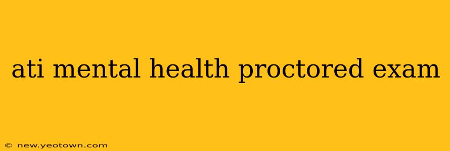 ati mental health proctored exam