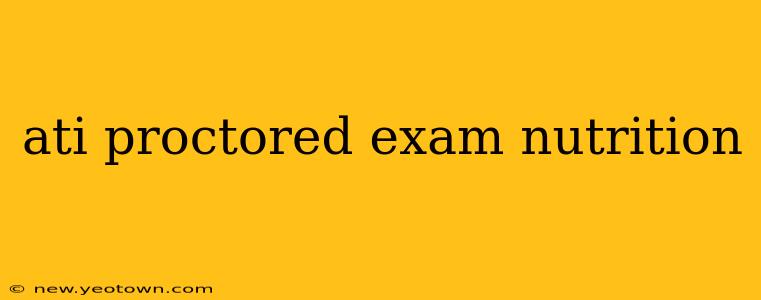 ati proctored exam nutrition