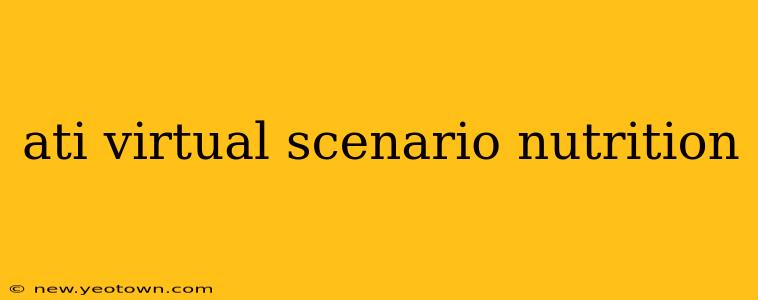 ati virtual scenario nutrition
