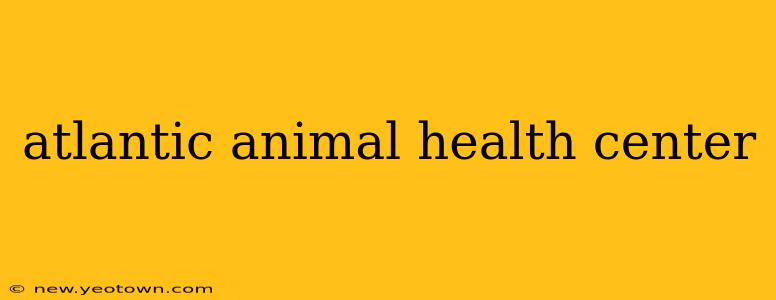 atlantic animal health center