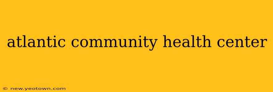 atlantic community health center