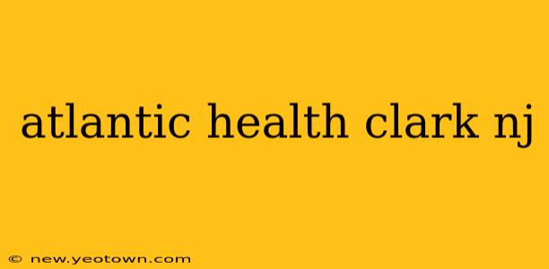 atlantic health clark nj