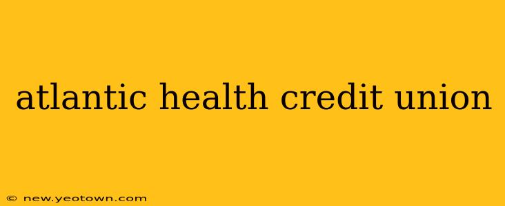 atlantic health credit union