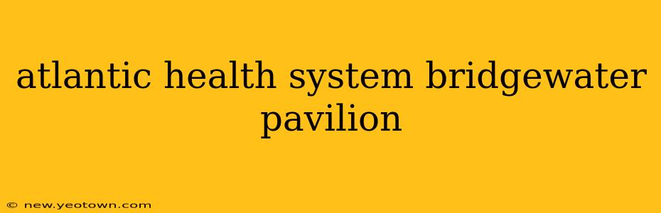 atlantic health system bridgewater pavilion