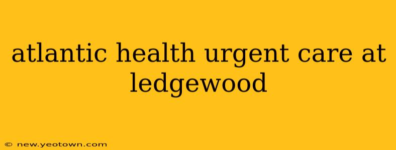 atlantic health urgent care at ledgewood