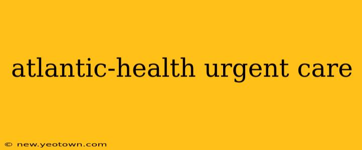 atlantic-health urgent care