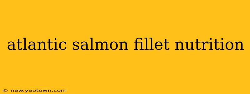 atlantic salmon fillet nutrition