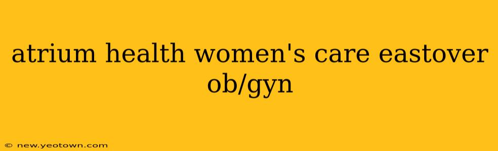 atrium health women's care eastover ob/gyn