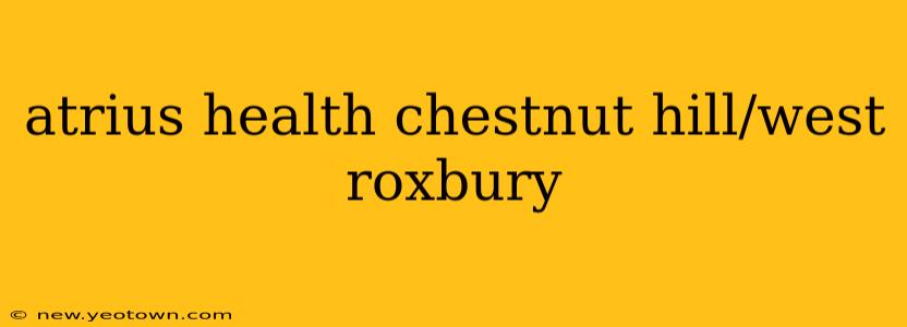 atrius health chestnut hill/west roxbury