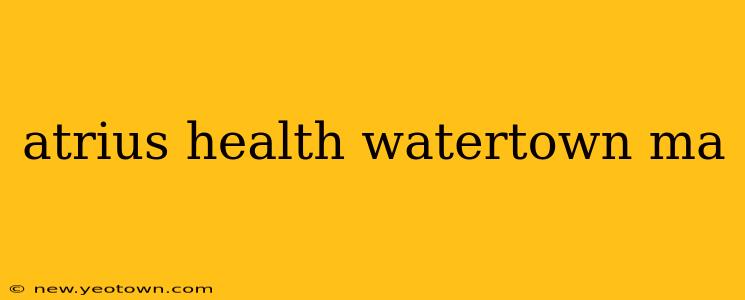 atrius health watertown ma