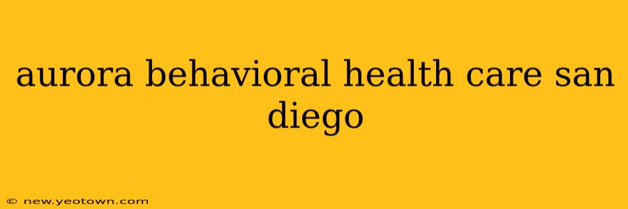aurora behavioral health care san diego