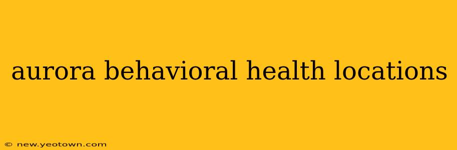 aurora behavioral health locations