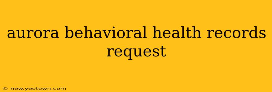 aurora behavioral health records request