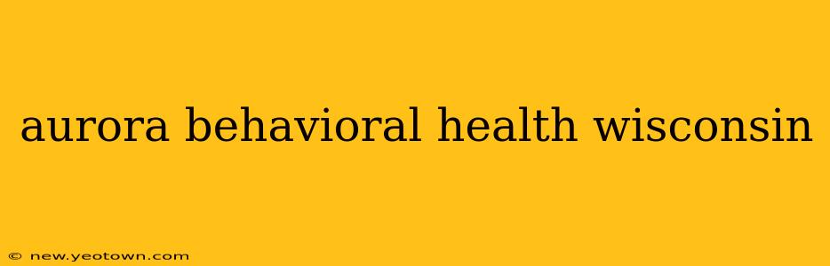 aurora behavioral health wisconsin