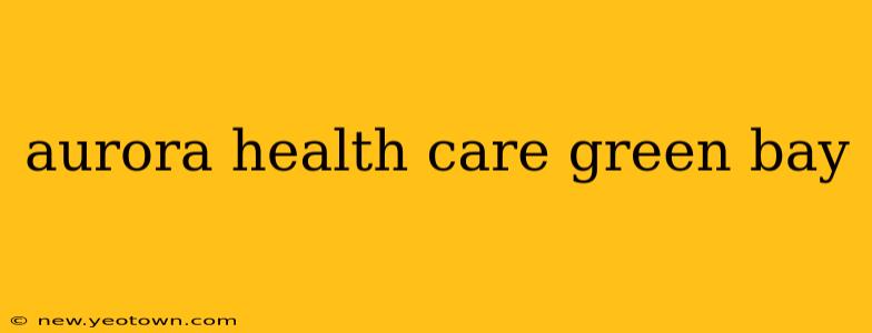 aurora health care green bay