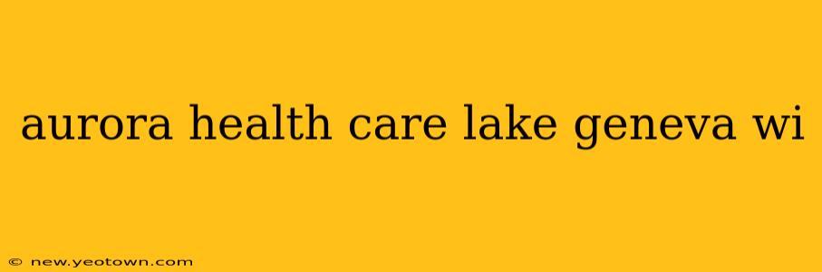 aurora health care lake geneva wi