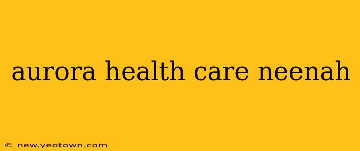 aurora health care neenah