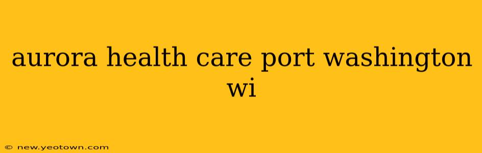 aurora health care port washington wi