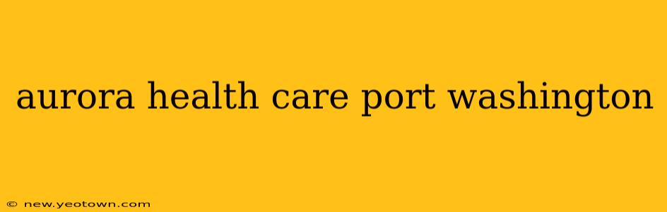 aurora health care port washington