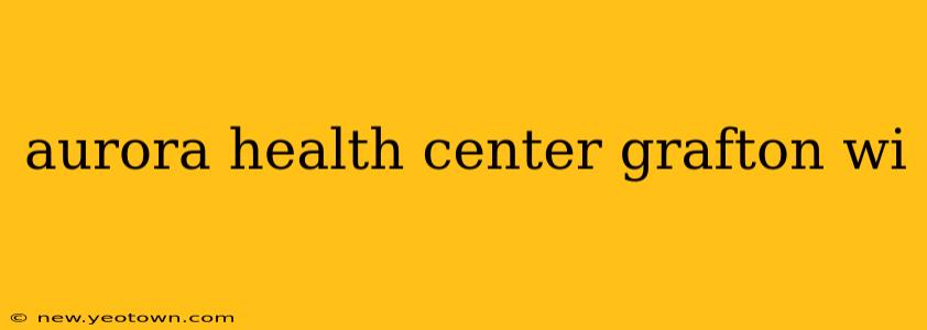 aurora health center grafton wi