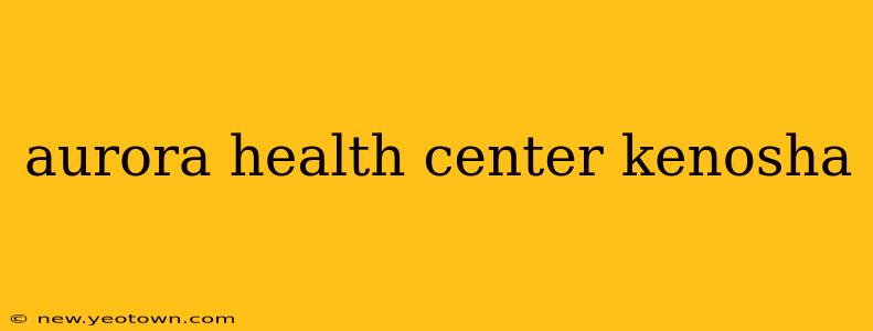 aurora health center kenosha