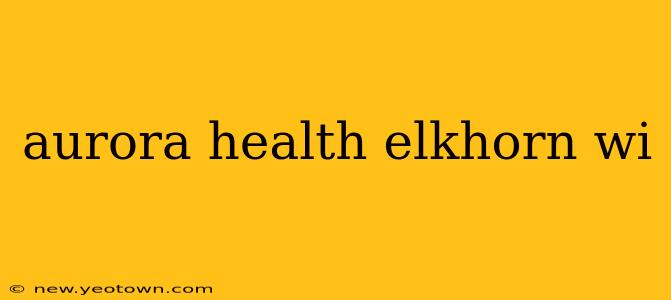 aurora health elkhorn wi