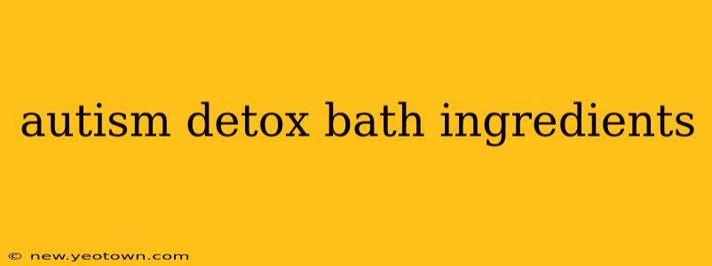 autism detox bath ingredients