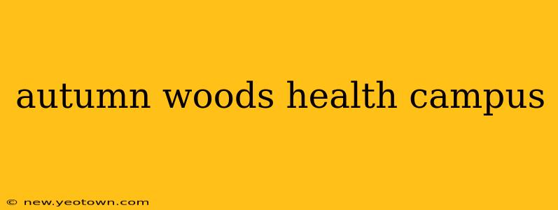 autumn woods health campus