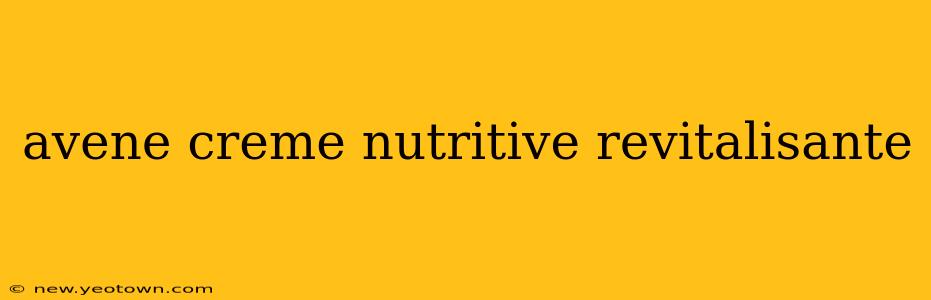 avene creme nutritive revitalisante