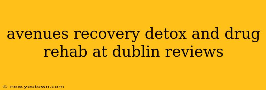 avenues recovery detox and drug rehab at dublin reviews