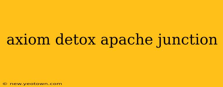 axiom detox apache junction